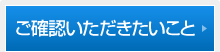 ご確認いただきたいこと