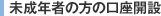 未成年者の方の口座開設