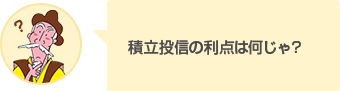 積立投信の利点は何じゃ？